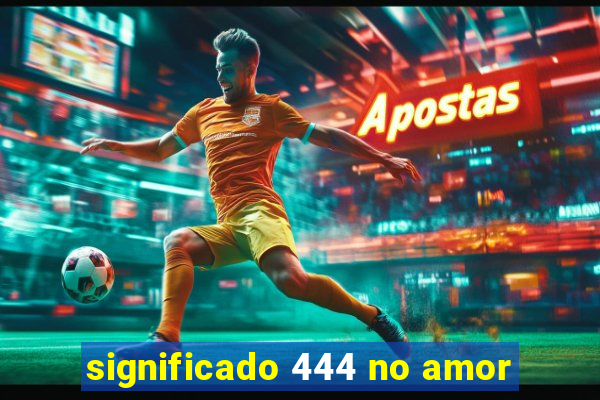 significado 444 no amor